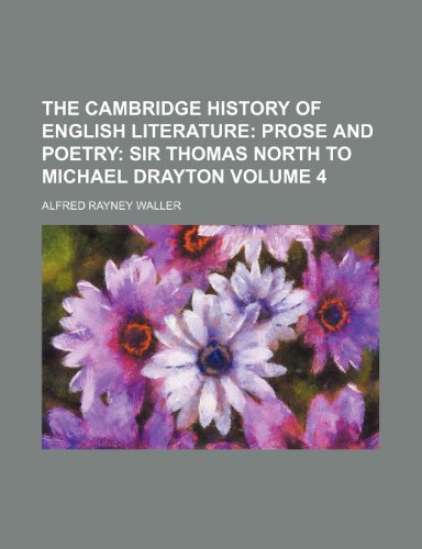 The Cambridge History of English Literature Volume 4; Prose and poetry Sir Thomas North to Michael Drayton (9781235883989) by Alfred Rayney Waller