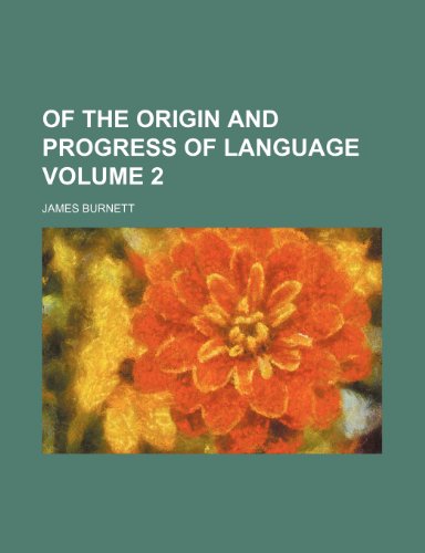 Of The Origin And Progress Of Language Volume 2 (9781235884153) by Lord Burnett James