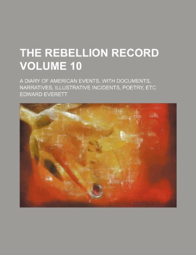 The Rebellion record Volume 10 ; a diary of American events, with documents, narratives, illustrative incidents, poetry, etc (9781235884788) by Edward Everett