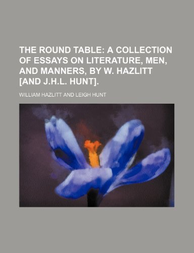 The round table; a collection of essays on literature, men, and manners, by W. Hazlitt [and J.H.L. Hunt]. (9781235886898) by William Hazlitt