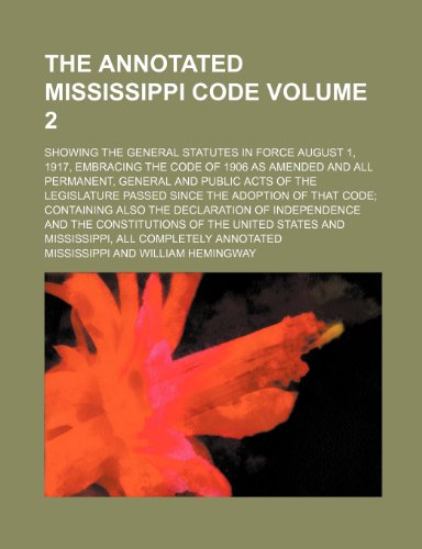 The Annotated Mississippi Code Volume 2; Showing the General Statutes in Force August 1, 1917, Embracing the Code of 1906 as Amended and All Permanent (9781235895180) by Mississippi