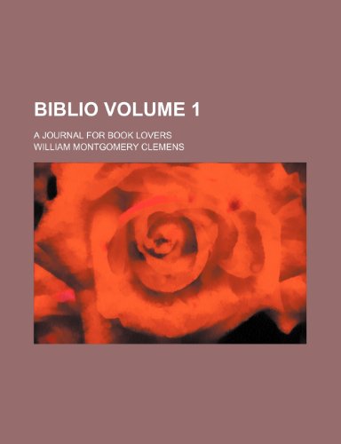 Biblio Volume 1; a journal for book lovers (9781235895609) by William Montgomery Clemens