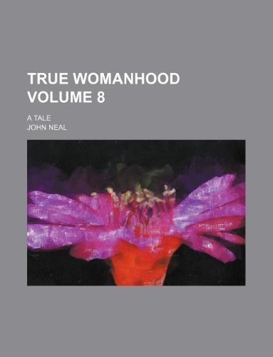 True womanhood Volume 8; a tale (9781235896644) by John Neal
