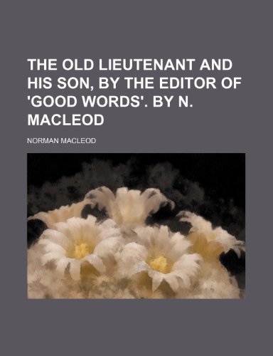 The old lieutenant and his son, by the editor of 'Good words'. by N. Macleod (9781235899140) by Norman MacLeod