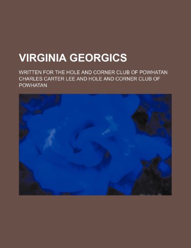 Virginia Georgics; written for the Hole and corner club of Powhatan (9781235900440) by Charles Carter Lee