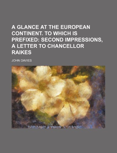 A glance at the European continent. To which is prefixed; Second impressions, a letter to chancellor Raikes (9781235901447) by John Davies