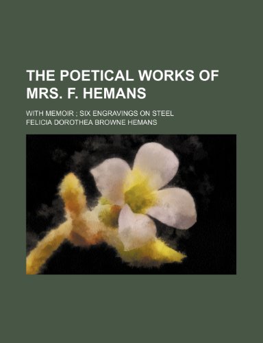 The poetical works of Mrs. F. Hemans; with memoir six engravings on steel (9781235902697) by Felicia Hemans