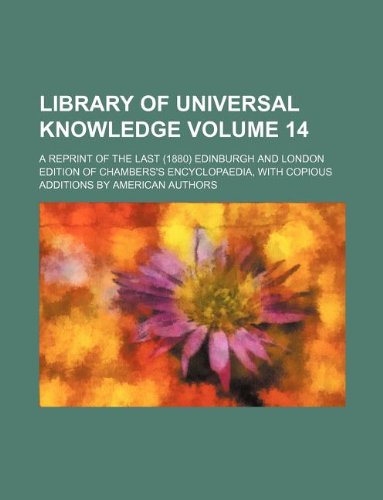 9781235903670: Library of universal knowledge Volume 14; A reprint of the last (1880) Edinburgh and London edition of Chambers's encyclopaedia, with copious additions by American authors