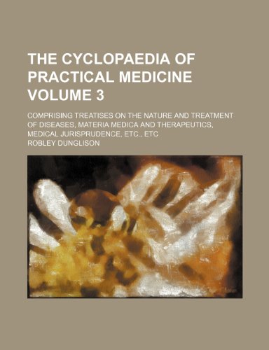 The Cyclopaedia of practical medicine Volume 3; comprising treatises on the nature and treatment of diseases, materia medica and therapeutics, medical jurisprudence, etc., etc (9781235906718) by Robley Dunglison