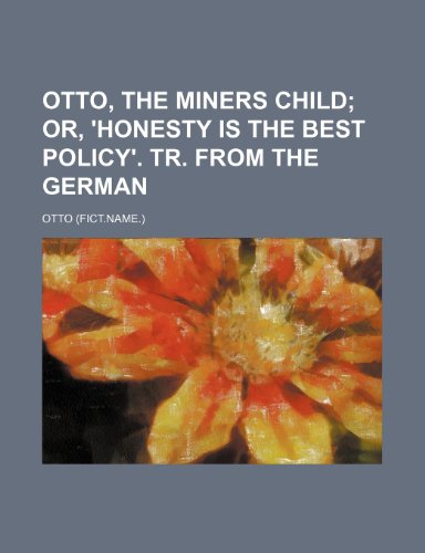 Otto, the Miners Child; Or, 'Honesty Is the Best Policy'. Tr. from the German (9781235907678) by Bishop Otto