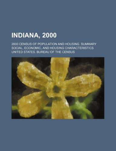 Indiana, 2000; 2000 census of population and housing. Summary social, economic, and housing characteristics (9781235908262) by U.S. Census Bureau