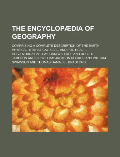 The Encyclopaedia of Geography; Comprising a Complete Description of the Earth, Physical, Statistical, Civil, and Political (9781235909573) by Hugh Murray