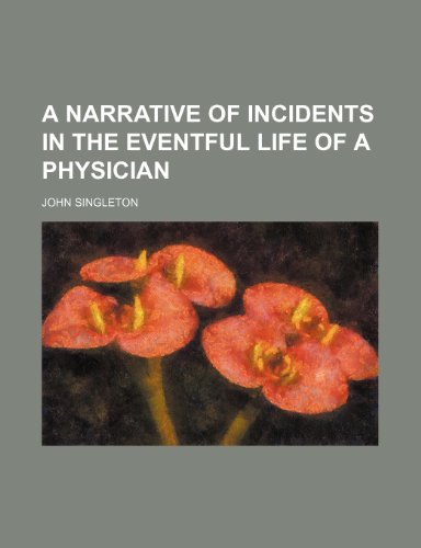 A Narrative of Incidents in the Eventful Life of a Physician (9781235910173) by John Singleton