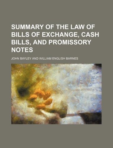 Summary of the Law of Bills of Exchange, Cash Bills, and Promissory Notes (9781235911828) by John Bayley