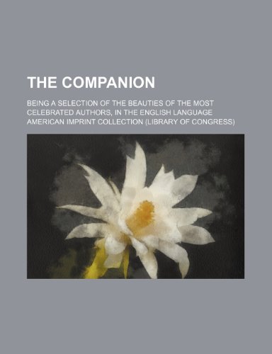 The companion; being a selection of the beauties of the most celebrated authors, in the English language (9781235912917) by American Imprint Collection