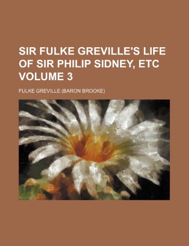 Sir Fulke Greville's Life of Sir Philip Sidney, etc Volume 3 (9781235918698) by Fulke Greville