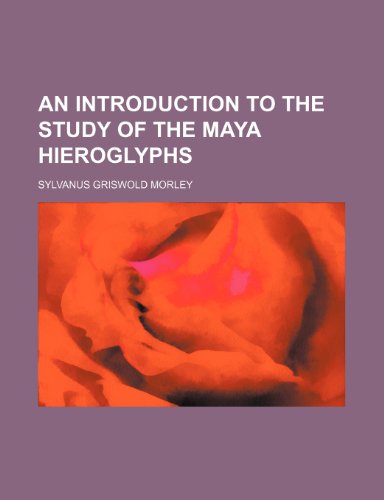 An Introduction to the Study of the Maya Hieroglyphs (9781235919381) by Sylvanus Griswold Morley