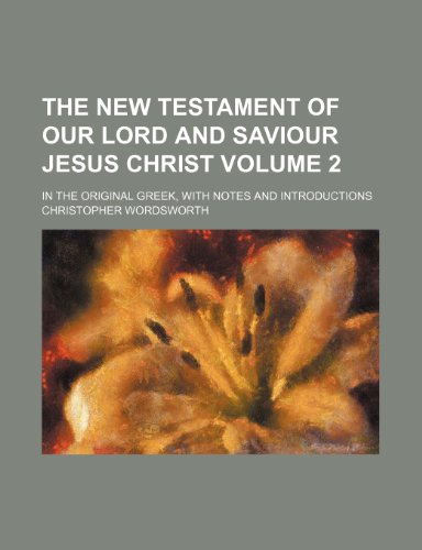 The New Testament of our Lord and Saviour Jesus Christ Volume 2 ; in the original Greek, with notes and introductions (9781235920158) by Christopher Wordsworth