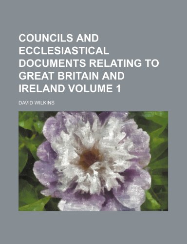 Councils and ecclesiastical documents relating to Great Britain and Ireland Volume 1 (9781235920578) by David Wilkins