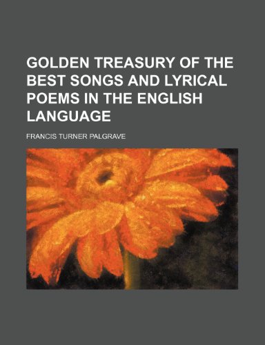 Golden treasury of the best songs and lyrical poems in the English language (9781235920745) by Francis Turner Palgrave