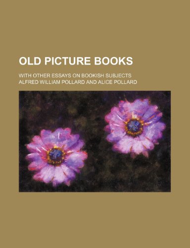 Old picture books; with other essays on bookish subjects (9781235922312) by Alfred William Pollard