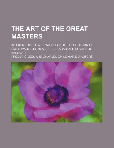 The art of the great masters; as exemplified by drawings in the collection of Ã‰mile Wauters, membre de l'AcadÃ©mie royale de Belgique (9781235928314) by Frederic Lees