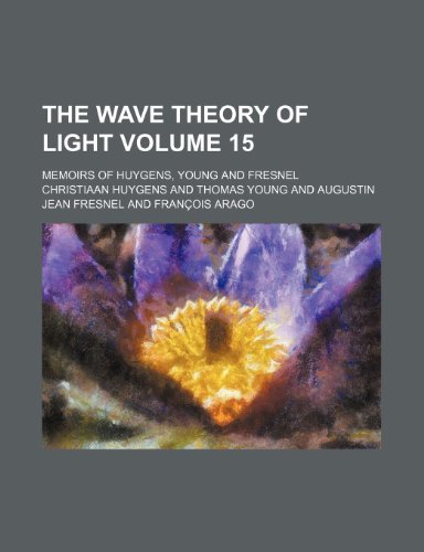 The Wave Theory of Light Volume 15; Memoirs of Huygens, Young and Fresnel (9781235929052) by Christiaan Huygens