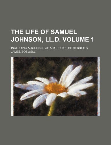 The life of Samuel Johnson, LL.D. Volume 1 ; including a journal of a tour to the Hebrides (9781235929366) by James Boswell