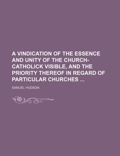 A vindication of the essence and unity of the church-catholick visible, and the priority thereof in regard of particular churches (9781235931444) by Samuel Hudson