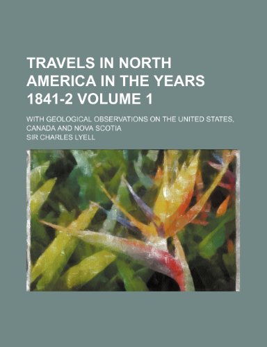 Travels in North America in the Years 1841-2 Volume 1; With Geological Observations on the United States, Canada and Nova Scotia (9781235931536) by Sir Charles Lyell