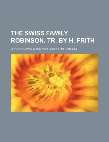 The Swiss family Robinson. Tr. by H. Frith (9781235932502) by Johann David Wyss