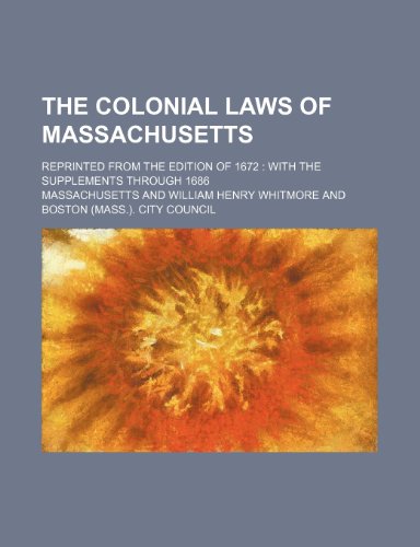 The colonial laws of Massachusetts; reprinted from the edition of 1672 with the supplements through 1686 (9781235932649) by Massachusetts