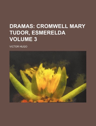 Dramas Volume 3; Cromwell Mary Tudor, Esmerelda (9781235932786) by Victor Hugo