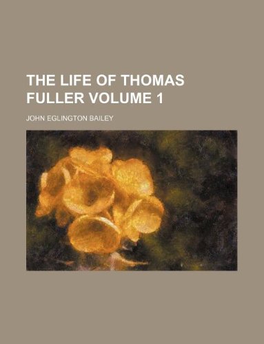 The life of Thomas Fuller Volume 1 (9781235933844) by John Eglington Bailey