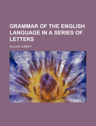 Grammar of the English Language in a Series of Letters (9781235935800) by William Cobbett