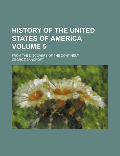 History of the United States of America Volume 5 ; from the discovery of the continent (9781235936005) by George Bancroft