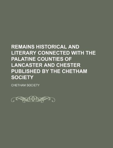 Remains Historical and Literary Connected with the Palatine Counties of Lancaster and Chester Published by the Chetham Society (9781235937217) by Chetham Society