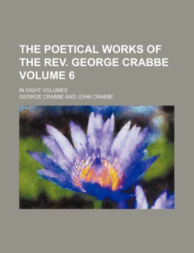 The poetical works of the Rev. George Crabbe Volume 6 ; in eight volumes (9781235940811) by George Crabbe