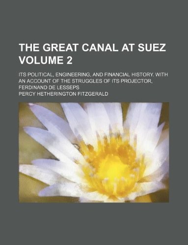 The Great Canal at Suez Volume 2; Its Political, Engineering, and Financial History. with an Account of the Struggles of Its Projector, Ferdinand de L (9781235943799) by Percy Hetherington Fitzgerald