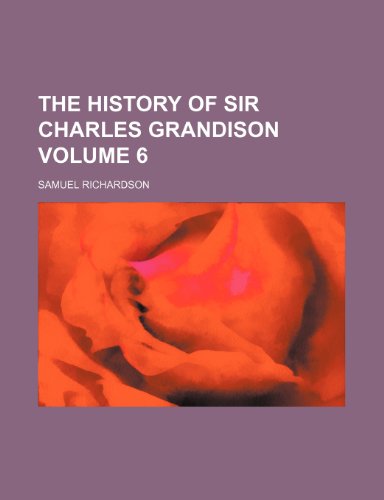 The history of Sir Charles Grandison Volume 6 (9781235948343) by Samuel Richardson