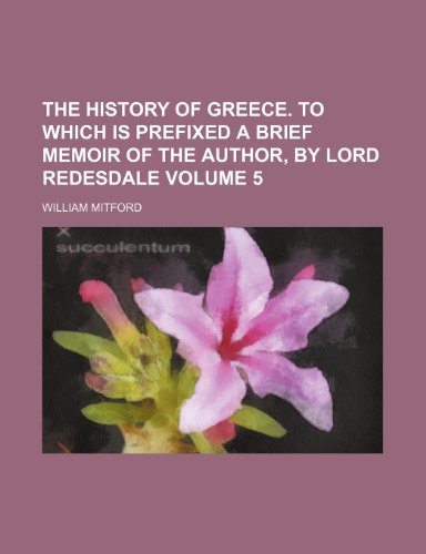 The History of Greece. to Which Is Prefixed a Brief Memoir of the Author, by Lord Redesdale Volume 5 (9781235949524) by William Mitford