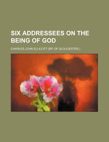 Six addressees on the being of God (9781235950513) by Charles John Ellicott