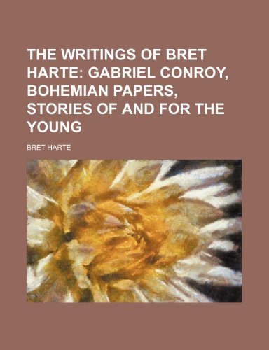 The Writings of Bret Harte; Gabriel Conroy, Bohemian Papers, Stories of and for the Young (9781235951138) by Bret Harte