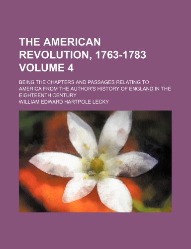 The American revolution, 1763-1783 Volume 4; being the chapters and passages relating to America from the author's History of England in the eighteenth century (9781235951985) by William Edward Hartpole Lecky