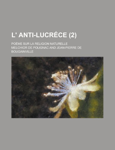 L' Anti-Lucrece; Poeme Sur La Religion Naturelle (2 ) (English and French Edition) (9781235953057) by Han Guk P. Yojun Yon Guso Melchior De Polignac