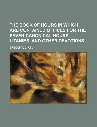 The Book of hours in which are contained offices for the seven canonical hours, litanies, and other devotions (9781235954672) by Episcopal Church