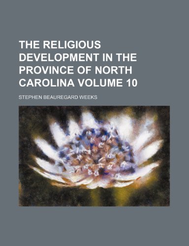 The religious development in the province of North Carolina Volume 10 (9781235956126) by Stephen Beauregard Weeks