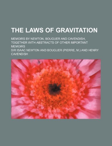 The Laws of Gravitation; Memoirs by Newton, Bouguer and Cavendish, Together with Abstracts of Other Important Memoirs (9781235958045) by Isaac Newton