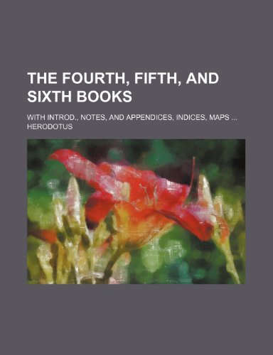 The fourth, fifth, and sixth books; with introd., notes, and appendices, indices, maps (9781235959066) by Herodotus