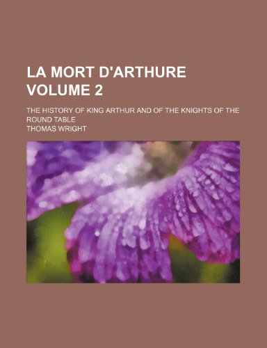 La mort d'Arthure Volume 2 ; The history of King Arthur and of the knights of the Round Table (9781235961229) by Thomas Wright